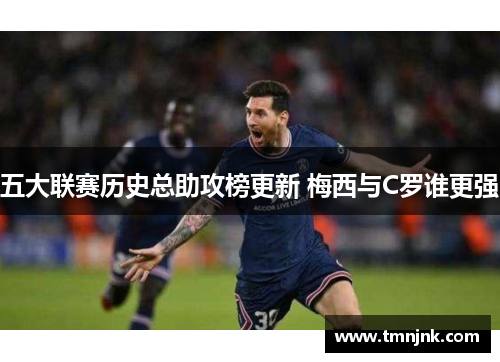 五大联赛历史总助攻榜更新 梅西与C罗谁更强