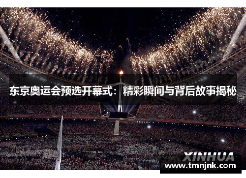 东京奥运会预选开幕式：精彩瞬间与背后故事揭秘