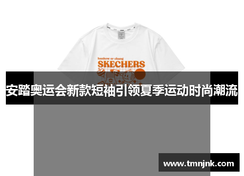 安踏奥运会新款短袖引领夏季运动时尚潮流